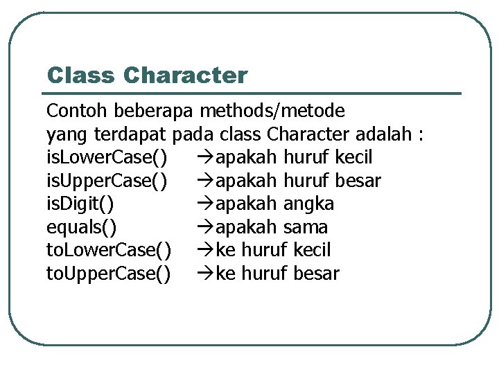 Class Character Contoh beberapa methods/metode yang terdapat pada class Character adalah : is. Lower.