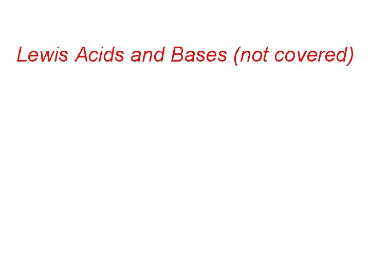 Lewis Acids and Bases (not covered) 