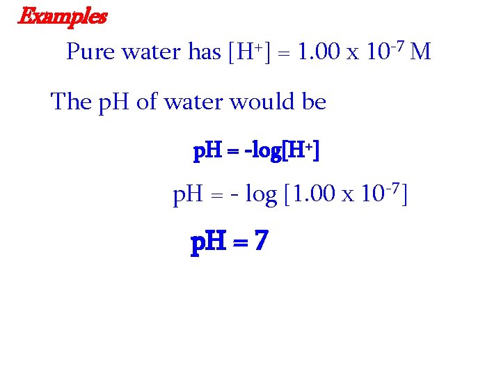 Examples Pure water has [H+] = 1. 00 x 10 -7 M The p.
