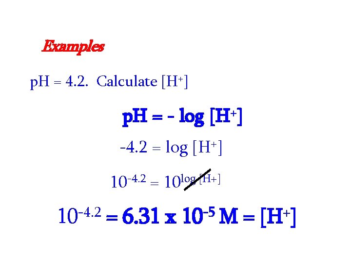 Examples p. H = 4. 2. Calculate [H+] p. H = - log [H+]