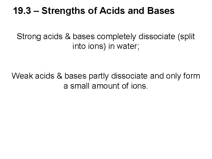 19. 3 – Strengths of Acids and Bases Strong acids & bases completely dissociate