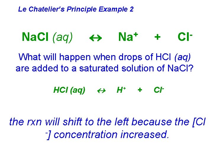 Le Chatelier’s Principle Example 2 Na. Cl (aq) Na+ + Cl- What will happen