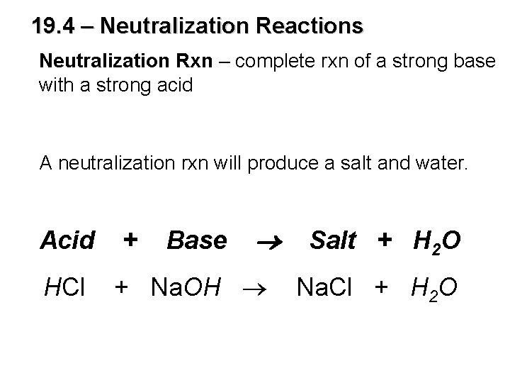 19. 4 – Neutralization Reactions Neutralization Rxn – complete rxn of a strong base