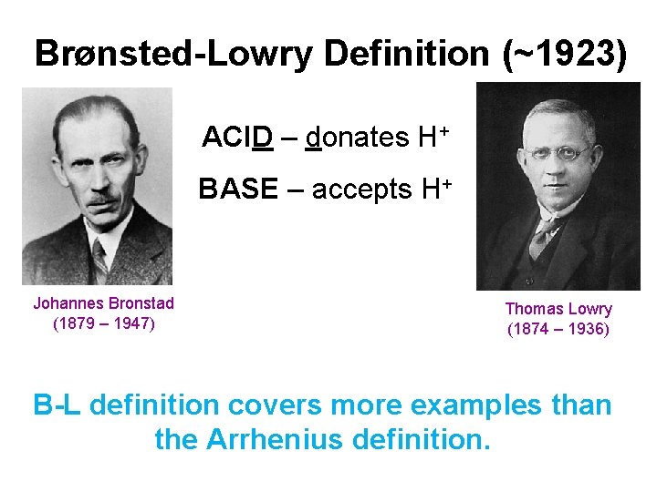 Brønsted-Lowry Definition (~1923) ACID – donates H+ BASE – accepts H+ Johannes Bronstad (1879