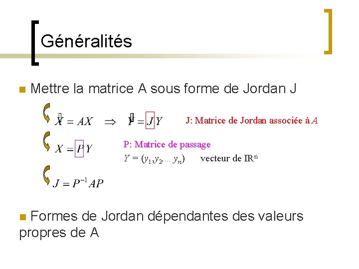 Généralités n Mettre la matrice A sous forme de Jordan J J: Matrice de