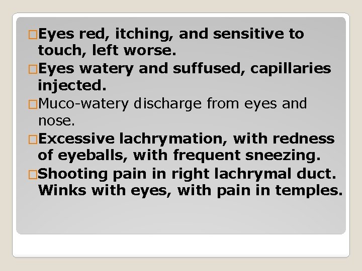 �Eyes red, itching, and sensitive to touch, left worse. �Eyes watery and suffused, capillaries