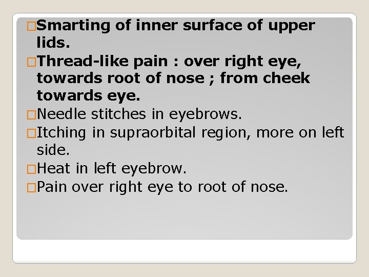 �Smarting of inner surface of upper lids. �Thread-like pain : over right eye, towards