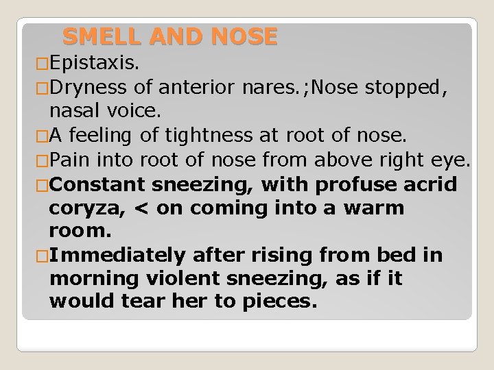  SMELL AND NOSE �Epistaxis. �Dryness of anterior nares. ; Nose stopped, nasal voice.