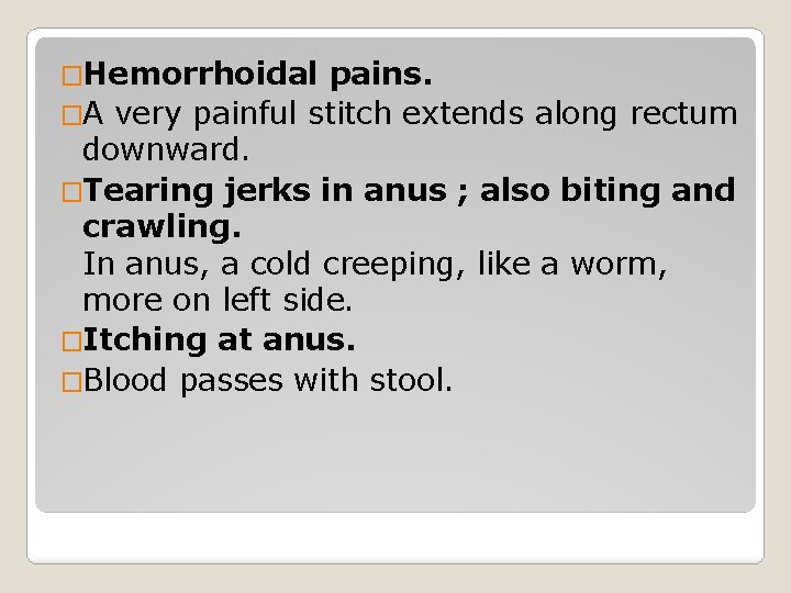 �Hemorrhoidal pains. �A very painful stitch extends along rectum downward. �Tearing jerks in anus