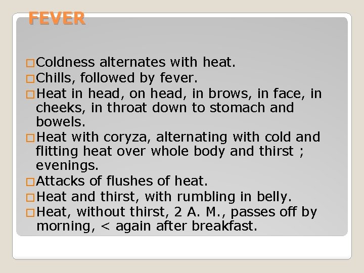 FEVER �Coldness alternates with heat. �Chills, followed by fever. �Heat in head, on head,