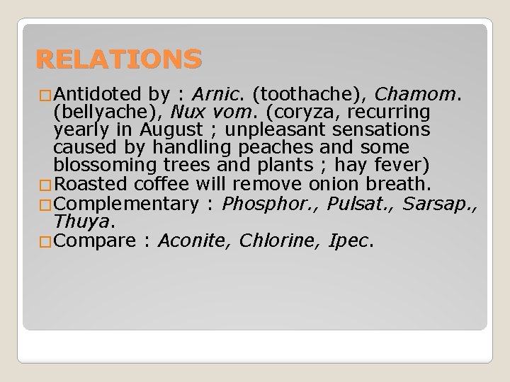 RELATIONS �Antidoted by : Arnic. (toothache), Chamom. (bellyache), Nux vom. (coryza, recurring yearly in