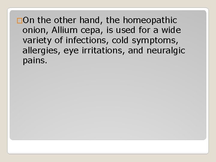 �On the other hand, the homeopathic onion, Allium cepa, is used for a wide