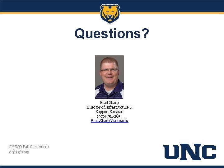 Questions? Brad Sharp Director of Infrastructure & Support Services (970) 351 -2654 Brad. Sharp@unco.