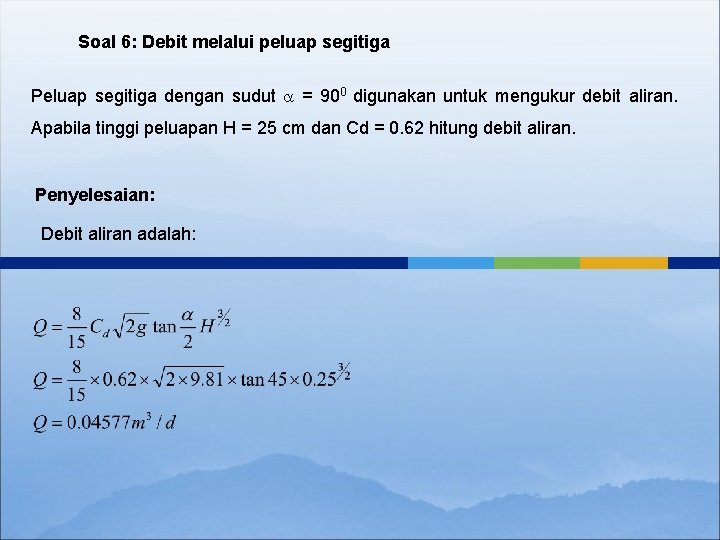 Soal 6: Debit melalui peluap segitiga Peluap segitiga dengan sudut a = 900 digunakan