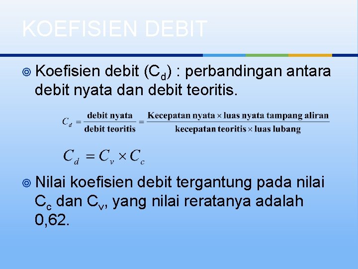 KOEFISIEN DEBIT ¥ Koefisien debit (Cd) : perbandingan antara debit nyata dan debit teoritis.