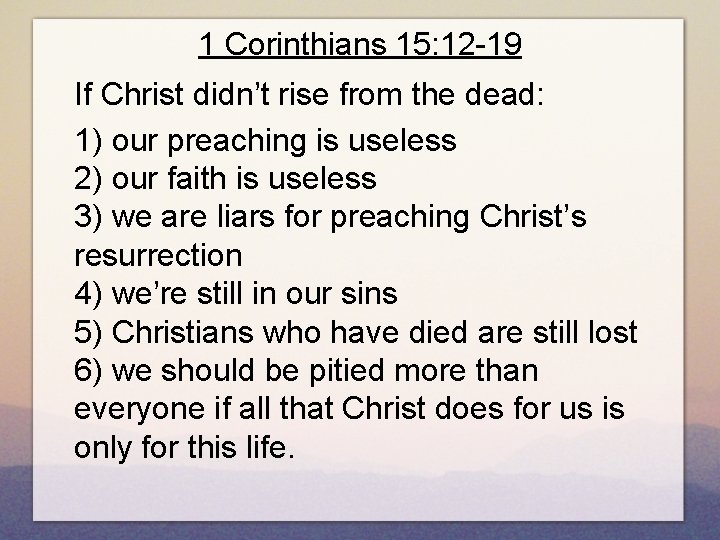 1 Corinthians 15: 12 -19 If Christ didn’t rise from the dead: 1) our