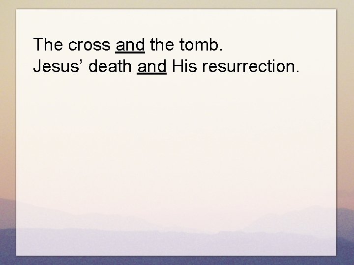 The cross and the tomb. Jesus’ death and His resurrection. 