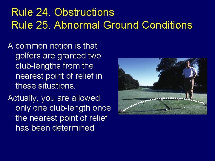 Rule 24. Obstructions Rule 25. Abnormal Ground Conditions A common notion is that golfers