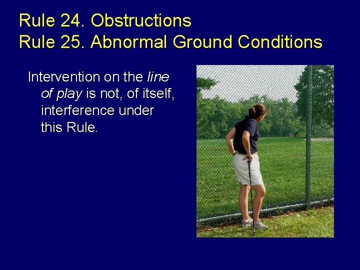 Rule 24. Obstructions Rule 25. Abnormal Ground Conditions Intervention on the line of play