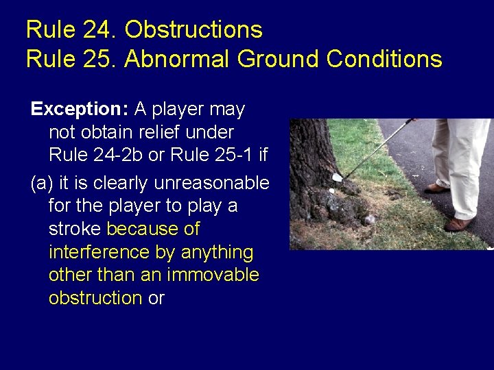 Rule 24. Obstructions Rule 25. Abnormal Ground Conditions Exception: A player may not obtain