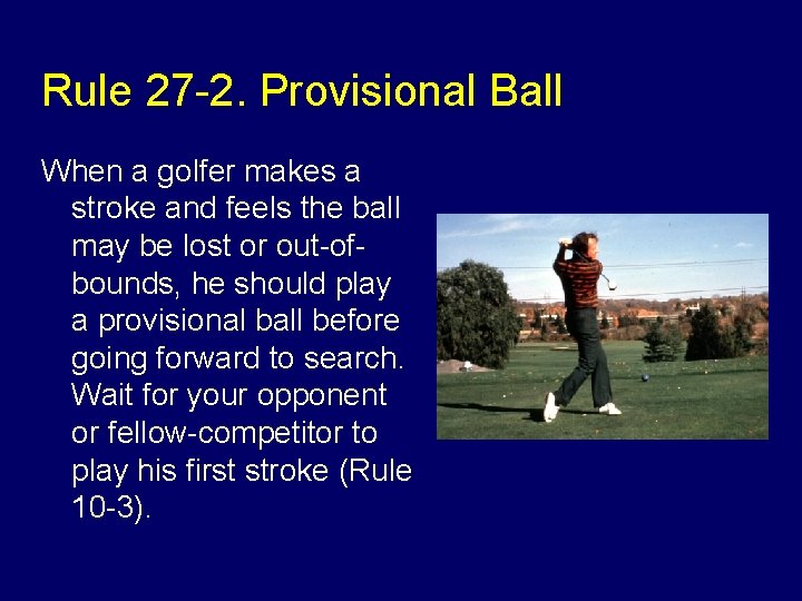 Rule 27 -2. Provisional Ball When a golfer makes a stroke and feels the
