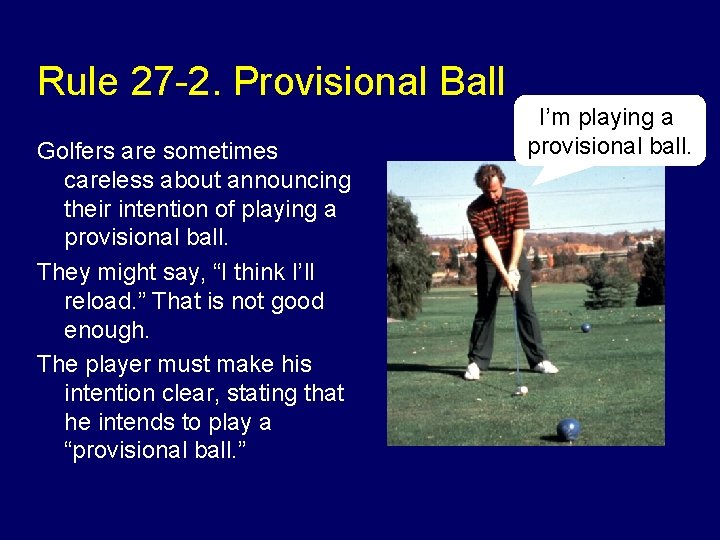 Rule 27 -2. Provisional Ball Golfers are sometimes careless about announcing their intention of
