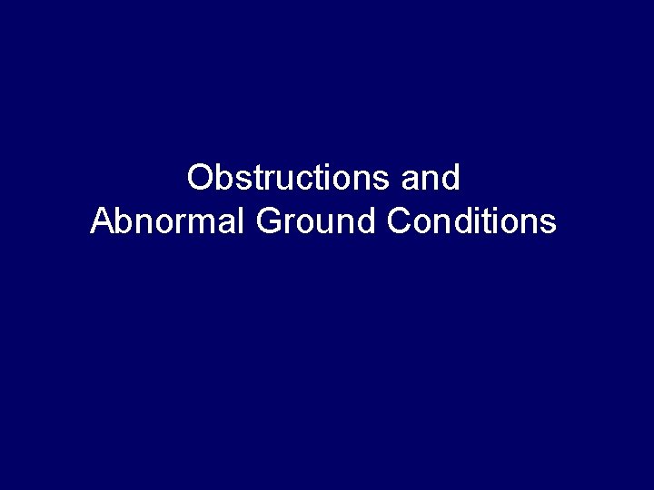 Obstructions and Abnormal Ground Conditions 