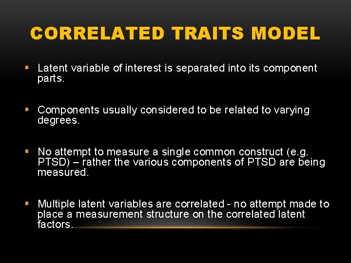 CORRELATED TRAITS MODEL § Latent variable of interest is separated into its component parts.