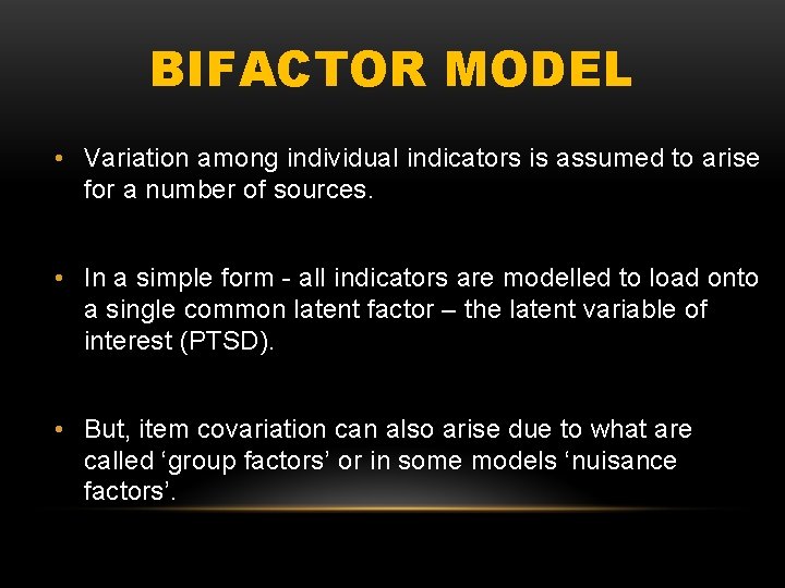 BIFACTOR MODEL • Variation among individual indicators is assumed to arise for a number