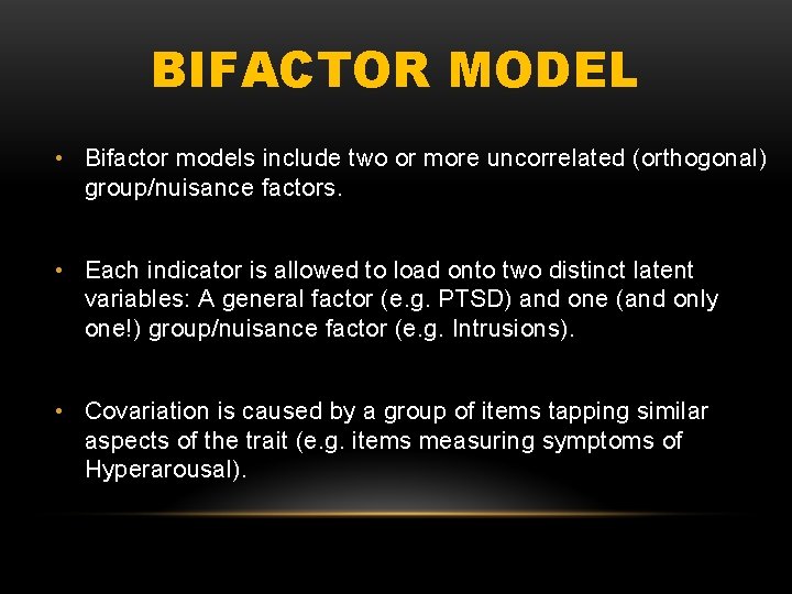 BIFACTOR MODEL • Bifactor models include two or more uncorrelated (orthogonal) group/nuisance factors. •