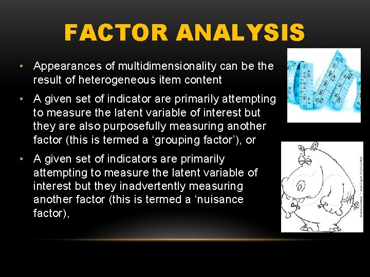 FACTOR ANALYSIS • Appearances of multidimensionality can be the result of heterogeneous item content