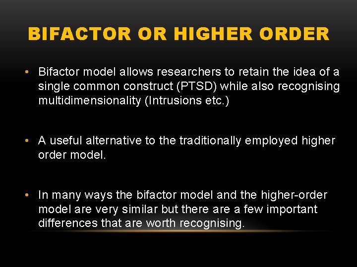 BIFACTOR OR HIGHER ORDER • Bifactor model allows researchers to retain the idea of