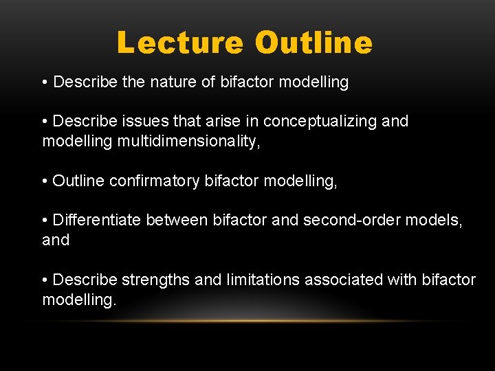 Lecture Outline • Describe the nature of bifactor modelling • Describe issues that arise