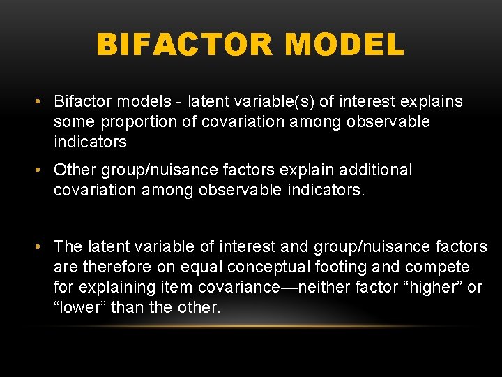 BIFACTOR MODEL • Bifactor models - latent variable(s) of interest explains some proportion of