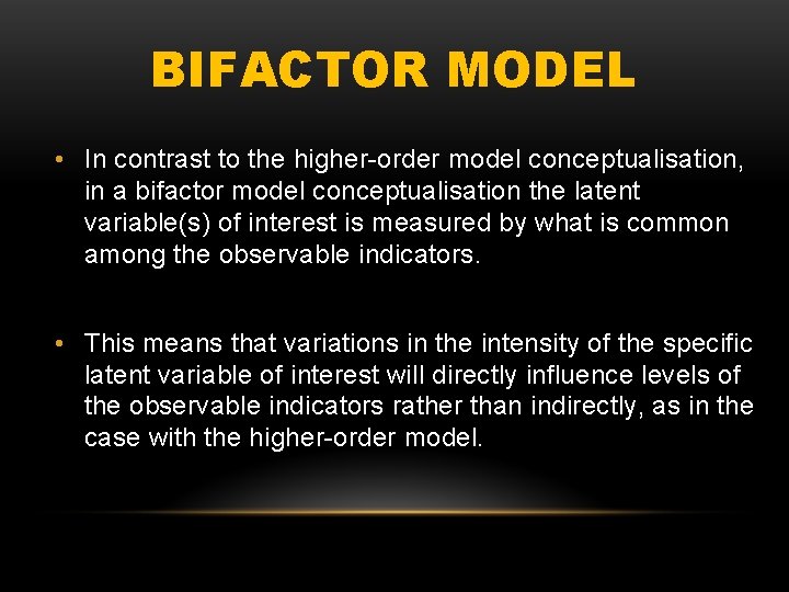 BIFACTOR MODEL • In contrast to the higher-order model conceptualisation, in a bifactor model