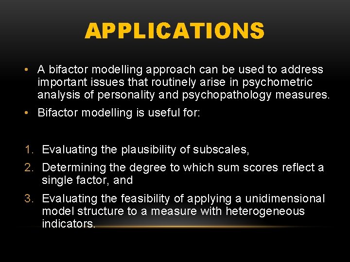 APPLICATIONS • A bifactor modelling approach can be used to address important issues that