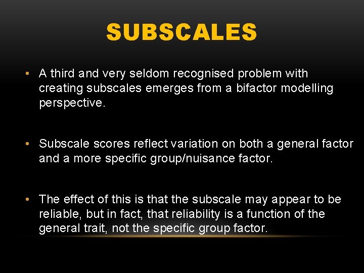 SUBSCALES • A third and very seldom recognised problem with creating subscales emerges from