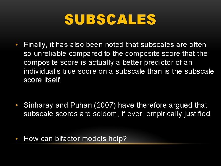 SUBSCALES • Finally, it has also been noted that subscales are often so unreliable