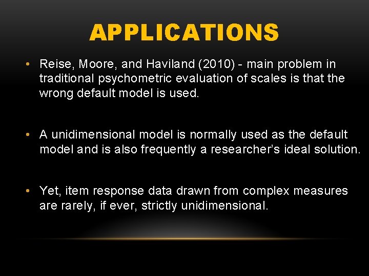 APPLICATIONS • Reise, Moore, and Haviland (2010) - main problem in traditional psychometric evaluation