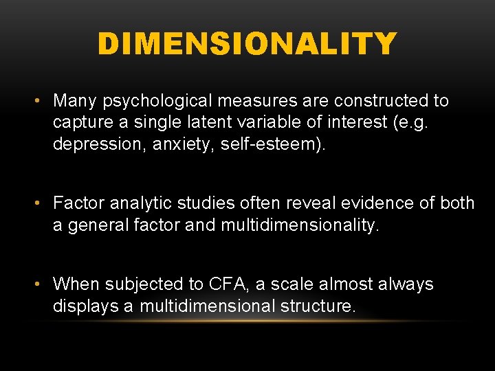 DIMENSIONALITY • Many psychological measures are constructed to capture a single latent variable of