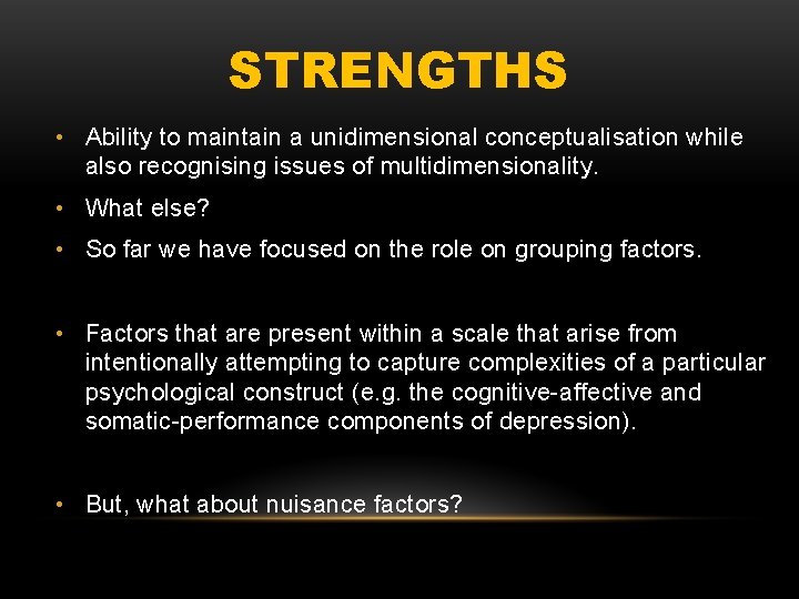 STRENGTHS • Ability to maintain a unidimensional conceptualisation while also recognising issues of multidimensionality.