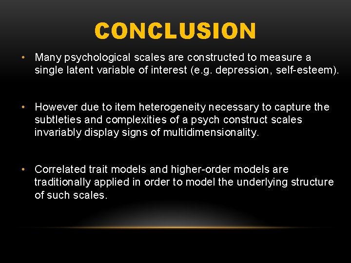 CONCLUSION • Many psychological scales are constructed to measure a single latent variable of