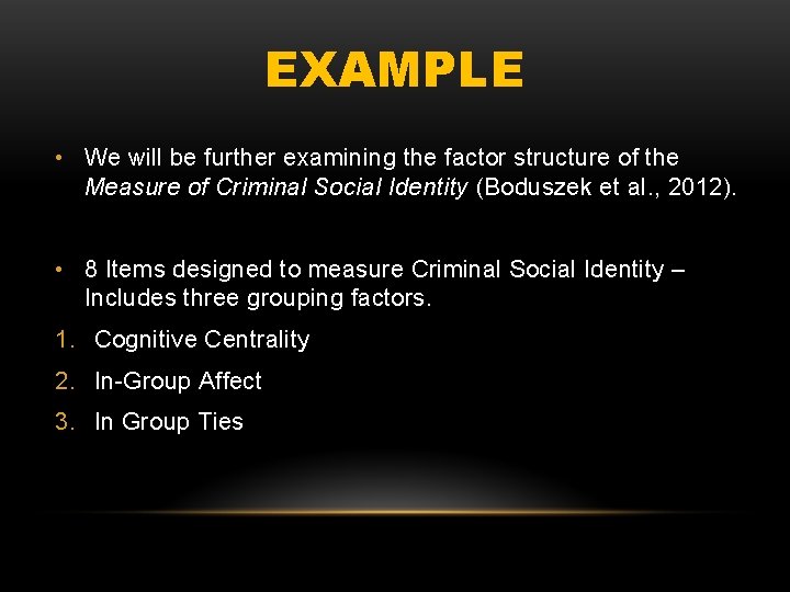 EXAMPLE • We will be further examining the factor structure of the Measure of