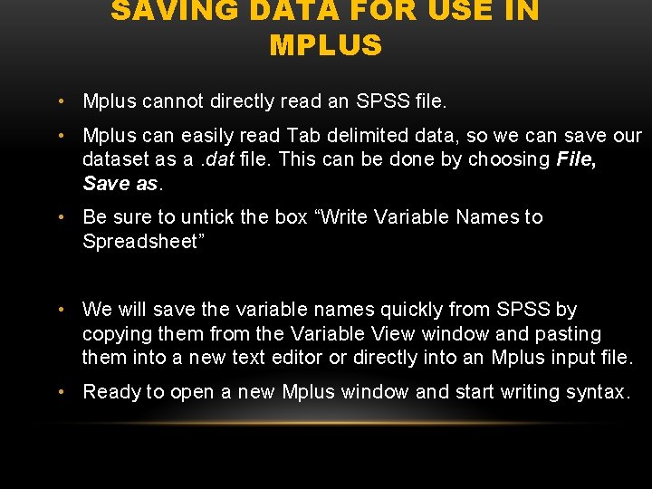SAVING DATA FOR USE IN MPLUS • Mplus cannot directly read an SPSS file.