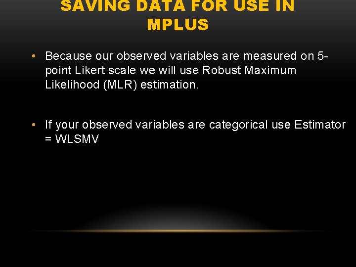 SAVING DATA FOR USE IN MPLUS • Because our observed variables are measured on