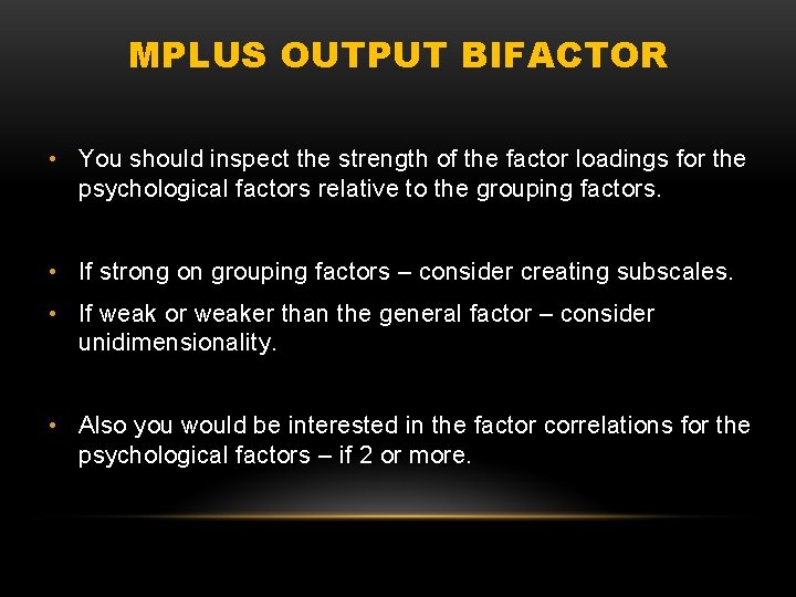 MPLUS OUTPUT BIFACTOR • You should inspect the strength of the factor loadings for