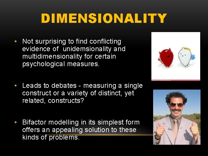 DIMENSIONALITY • Not surprising to find conflicting evidence of unidemsionality and multidimensionality for certain