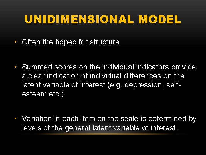 UNIDIMENSIONAL MODEL • Often the hoped for structure. • Summed scores on the individual