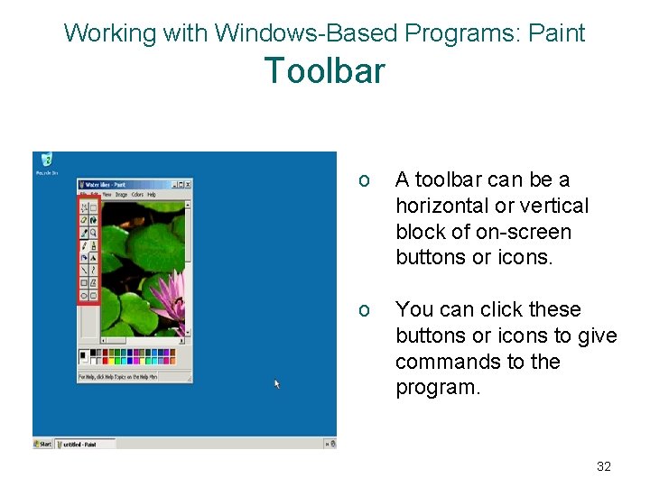 Working with Windows-Based Programs: Paint Toolbar o A toolbar can be a horizontal or