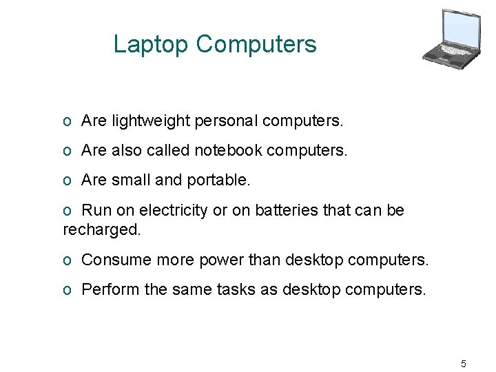 Laptop Computers o Are lightweight personal computers. o Are also called notebook computers. o